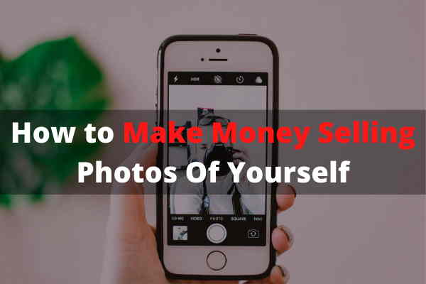 How to Make Money Selling Photos Of Yourself