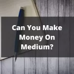 Can You Make Money On Medium