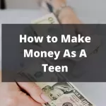 How to Make Money as A Teen (14 Easy Ways To Start Earning)