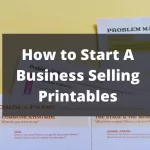 How to Start A Business Selling Printables